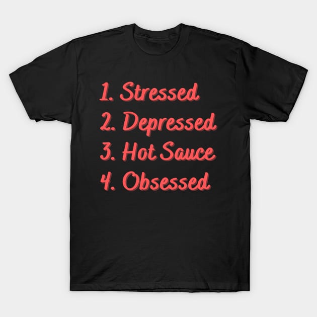 Stressed. Depressed. Hot Sauce. Obsessed. T-Shirt by Eat Sleep Repeat